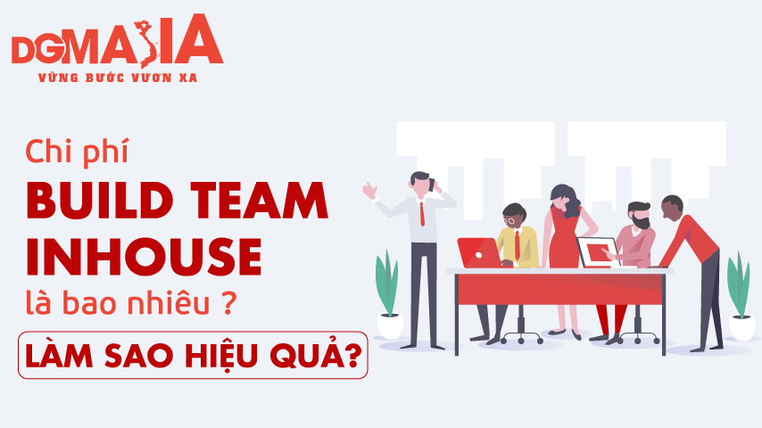 Chi phí Build team inhouse là bao nhiêu, làm sao để Build team inhouse hiệu quả?