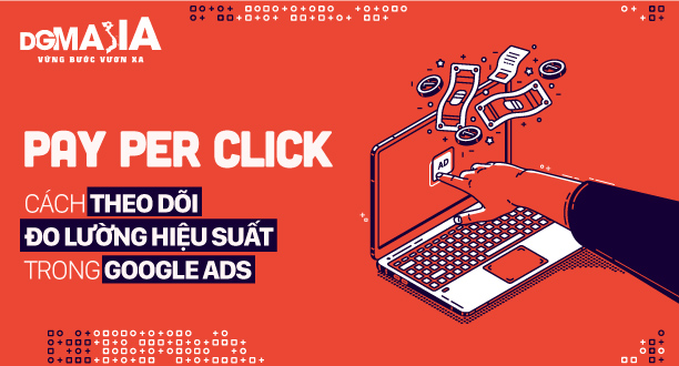 Pay Per Click Là Gì? Cách theo dõi và đo lường hiệu suất PPC trong Google Ads